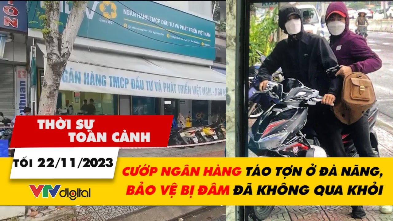 Thời sự toàn cảnh 22/11: Cướp ngân hàng táo tợn ở Đà Nãng, bảo vệ bị đâm đã không qua khỏi | VTV24