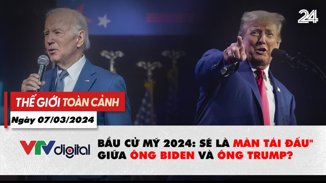 Thế giới toàn cảnh ngày 7/3/2024: Bầu cử Mỹ 2024: Sẽ là “màn tái đấu” giữa ông Biden và ông Trump?