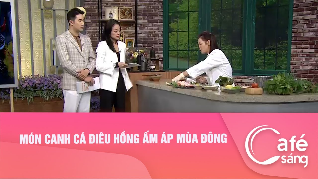 Món canh cá điêu hồng ấm áp mùa đông I Cà phê sáng với VTV3