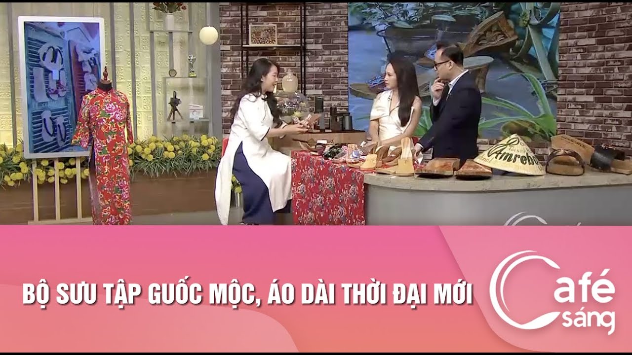 BỘ SƯU TẬP GUỐC MỘC, ÁO DÀI THỜI ĐẠI MỚI | CAFE SÁNG VỚI VTV3