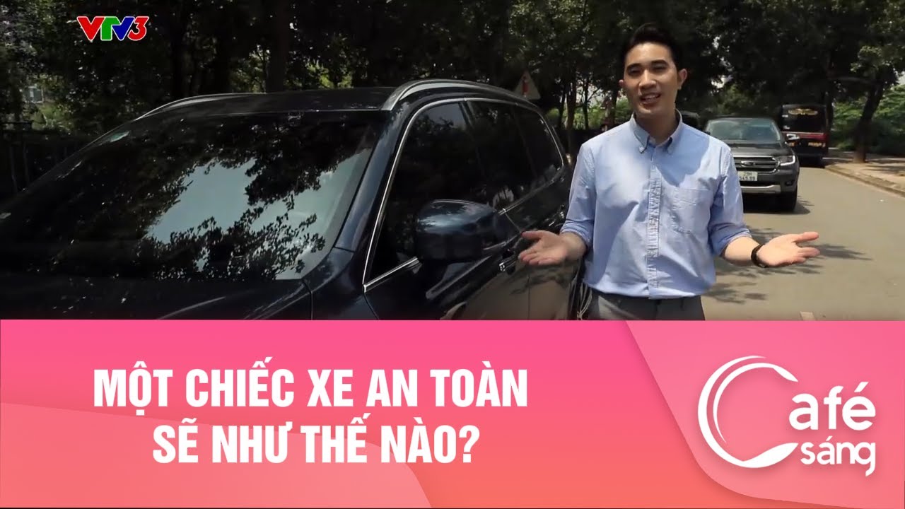 Một chiếc xe an toàn sẽ như thế nào? I Cà phê sáng với VTV3