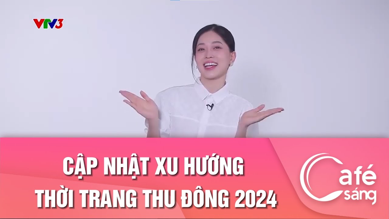 Cập nhật xu hướng thời trang thu đông 2024 | Cafe sáng với VTV3