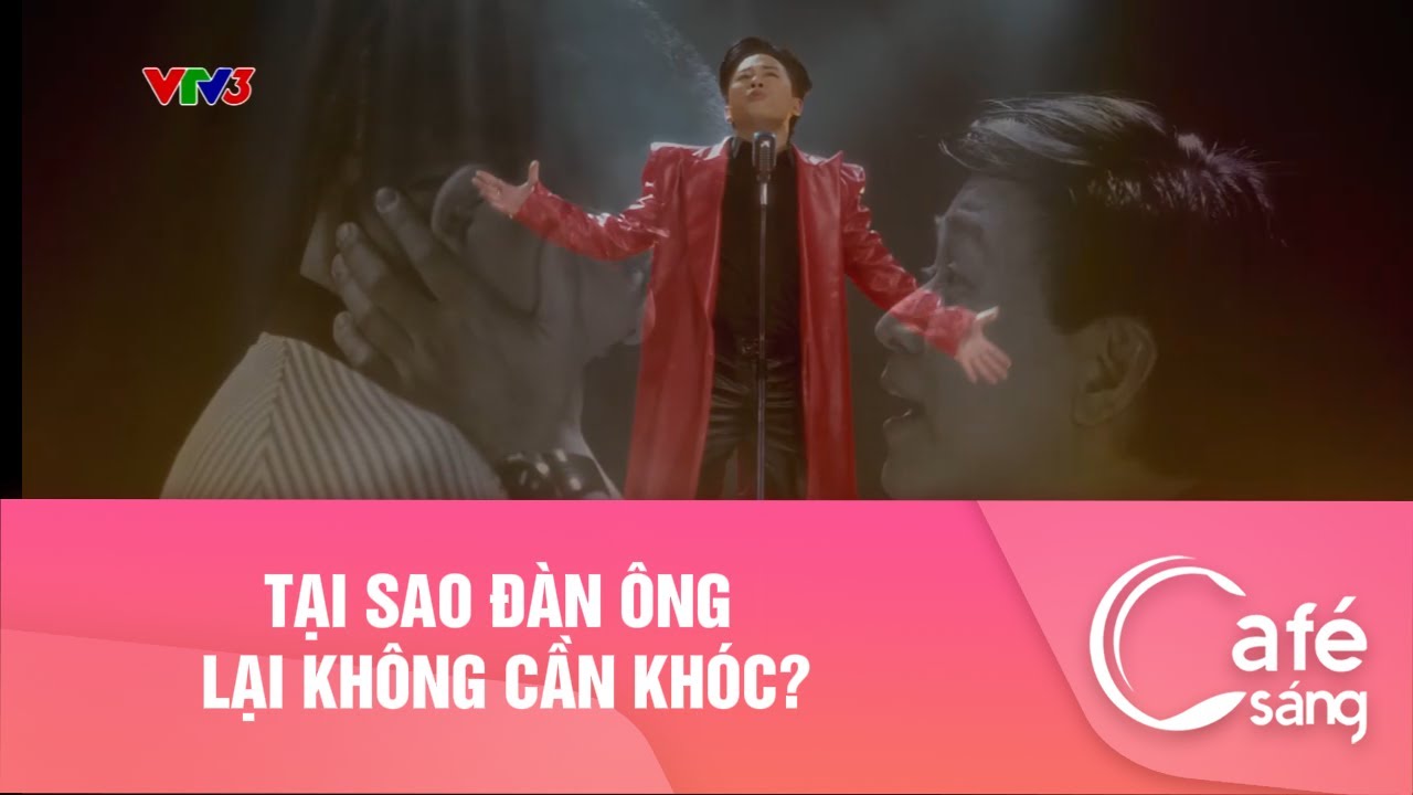 Tại sao đàn ông lại không cần khóc? I Cà phê sáng với VTV3