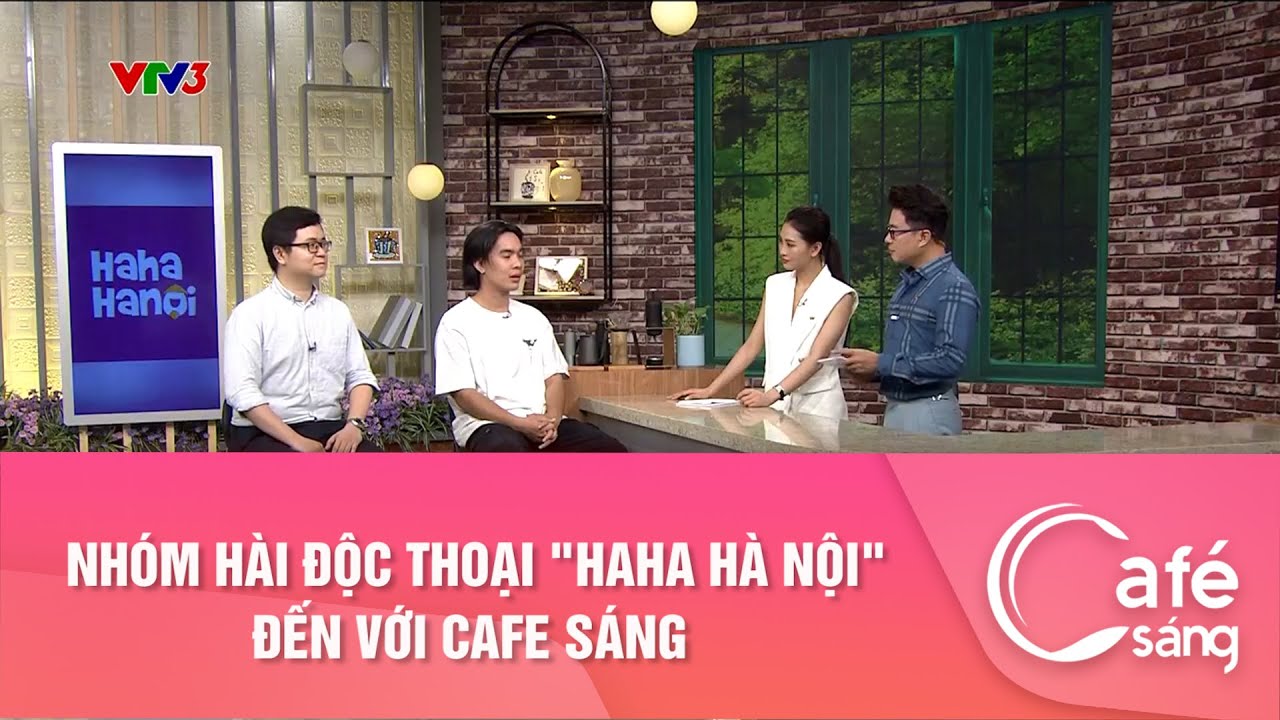 NHÓM HÀI ĐỘC THOẠI "HAHA HÀ NỘI" ĐẾN VỚI CAFE SÁNG | CAFE SÁNG VỚI VTV3