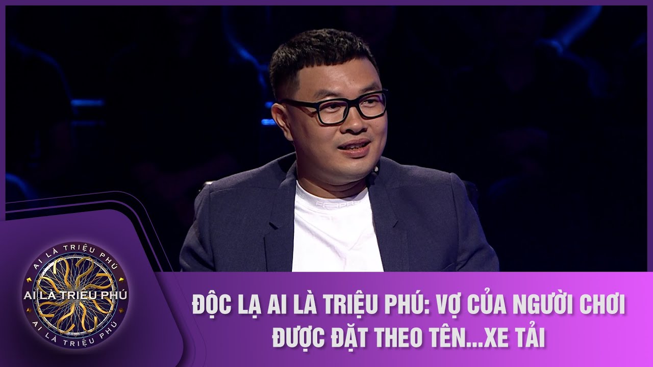 Độc lạ Ai là triệu phú: Vợ của người chơi được đặt theo tên...xe tải | Ai là triệu phú