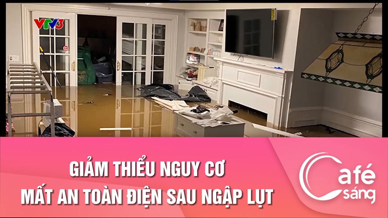 GIẢM THIỂU NGUY CƠ MẤT AN TOÀN ĐIỆN SAU NGẬP LỤT | CAFE SÁNG VỚI VTV3