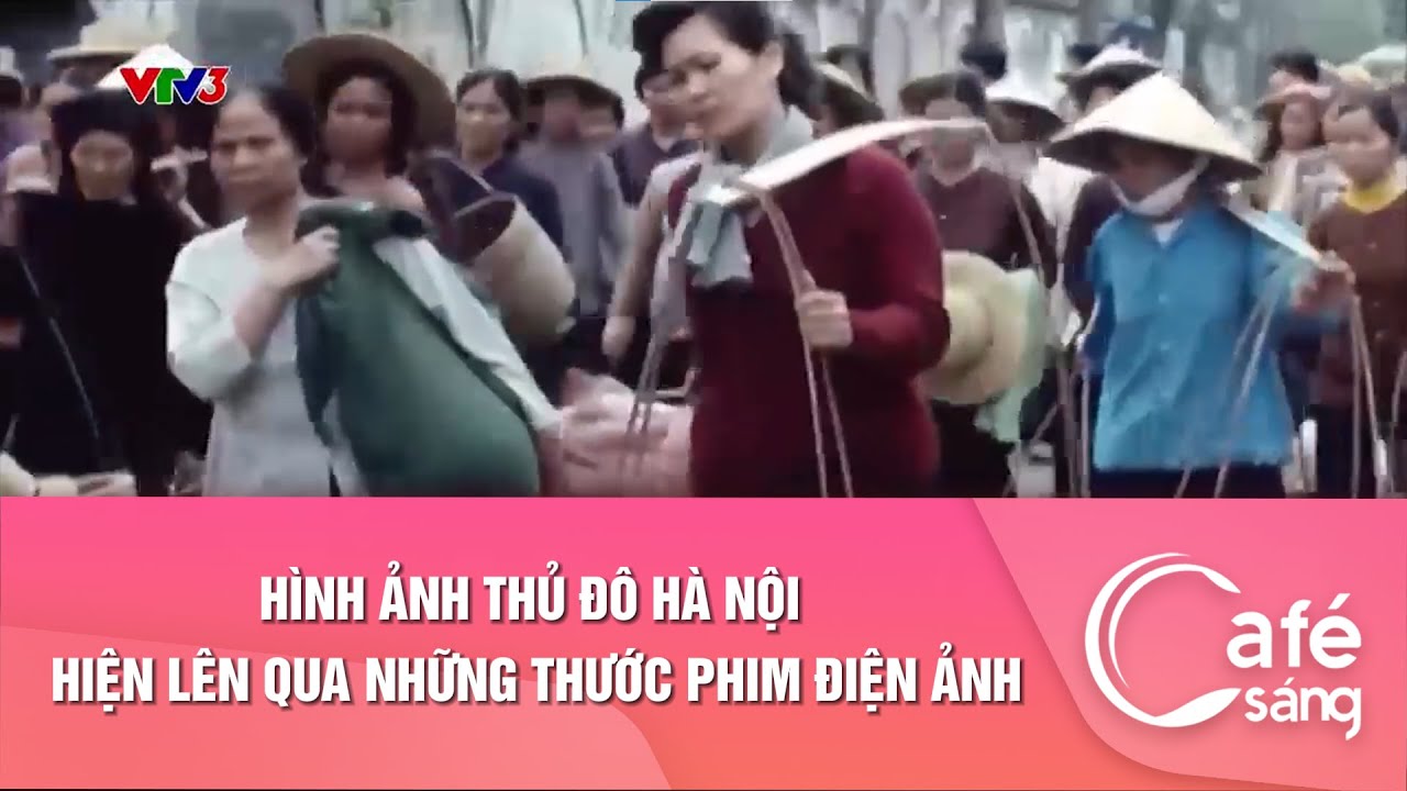 HÌNH ẢNH THỦ ĐÔ HÀ NỘI HIỆN LÊN QUA NHỮNG THƯỚC PHIM ĐIỆN ẢNH| CAFE SÁNG VỚI VTV3