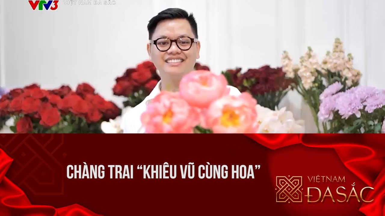 CHÀNG TRAI “KHIÊU VŨ CÙNG HOA” | Việt Nam đa sắc