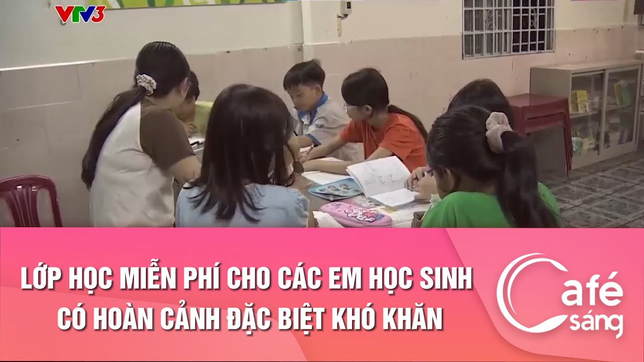 LỚP HỌC MIỄN PHÍ CHO CÁC EM HỌC SINH CÓ HOÀN CẢNH ĐẶC BIỆT KHÓ KHĂN | CAFE SÁNG VỚI VTV3