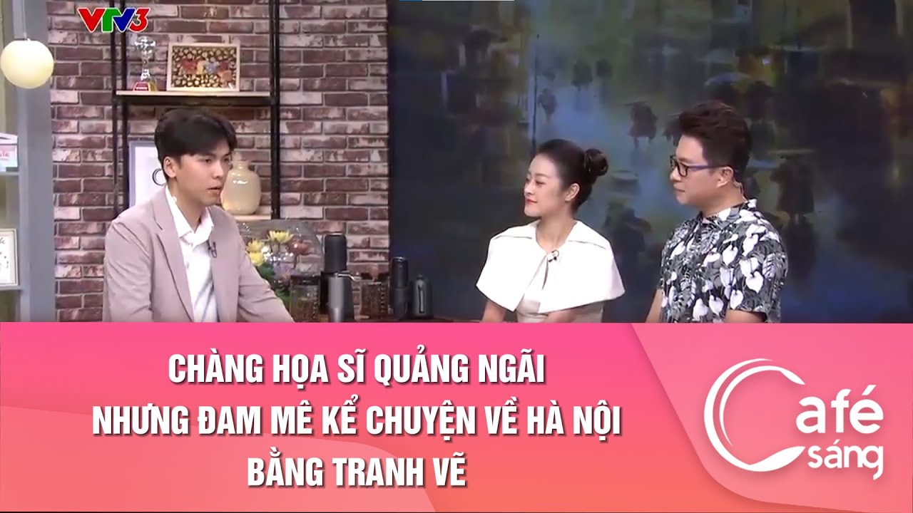 CHÀNG HỌA SĨ QUẢNG NGÃI NHƯNG ĐAM MÊ KỂ CHUYỆN VỀ HÀ NỘI BẰNG TRANH VẼ| CAFE SÁNG VỚI VTV3