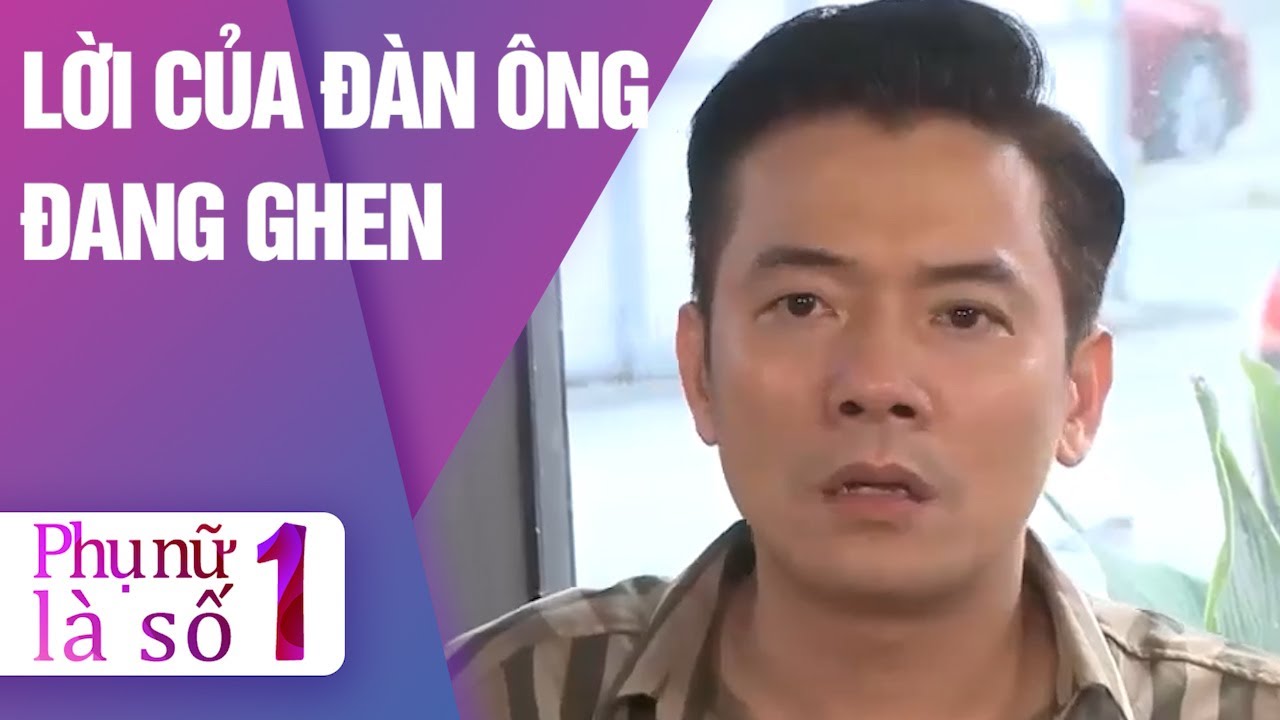 LỜI CỦA ĐÀN ÔNG ĐANG GHEN | PHỤ NỮ LÀ SỐ 1