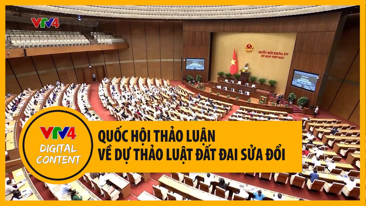 Quốc hội thảo luận về Dự thảo Luật đất đai sửa đổi | VTV4