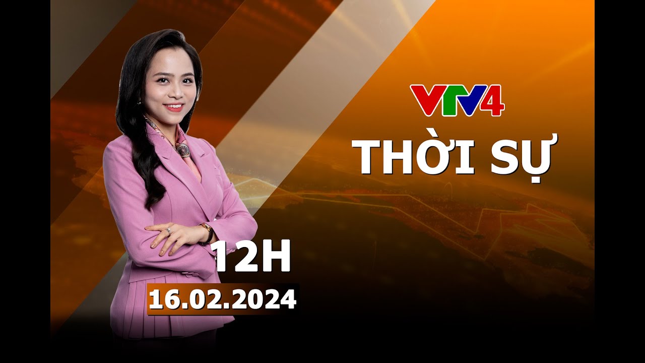 Bản tin thời sự tiếng việt 12h - 16/02/2024 | VTV4