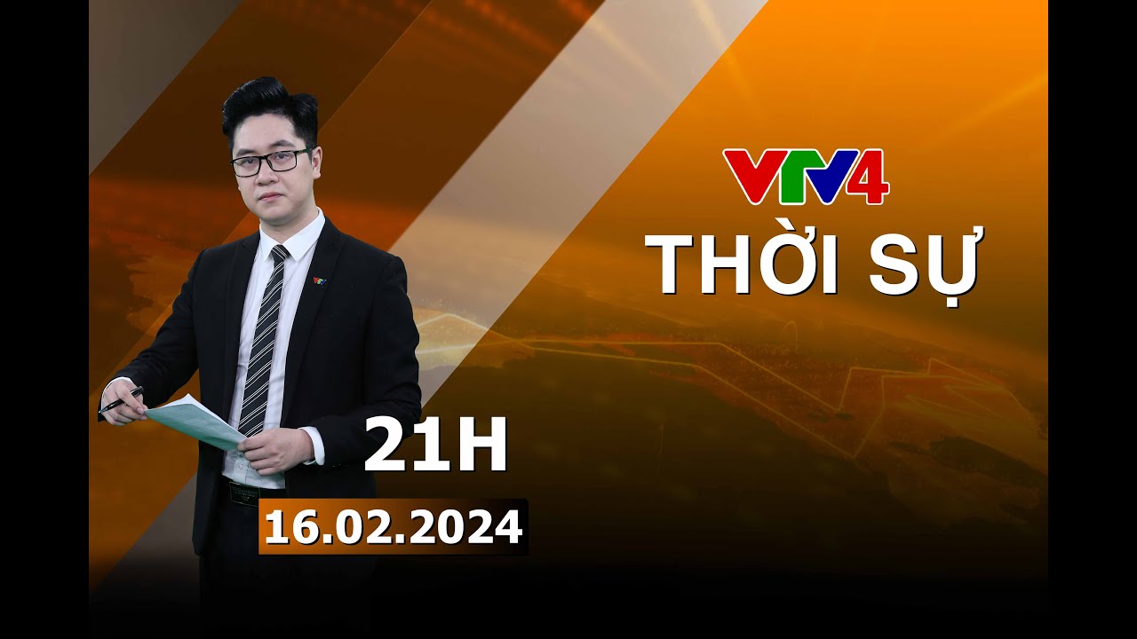 Bản tin thời sự tiếng Việt 21h - 16/02/2024| VTV4