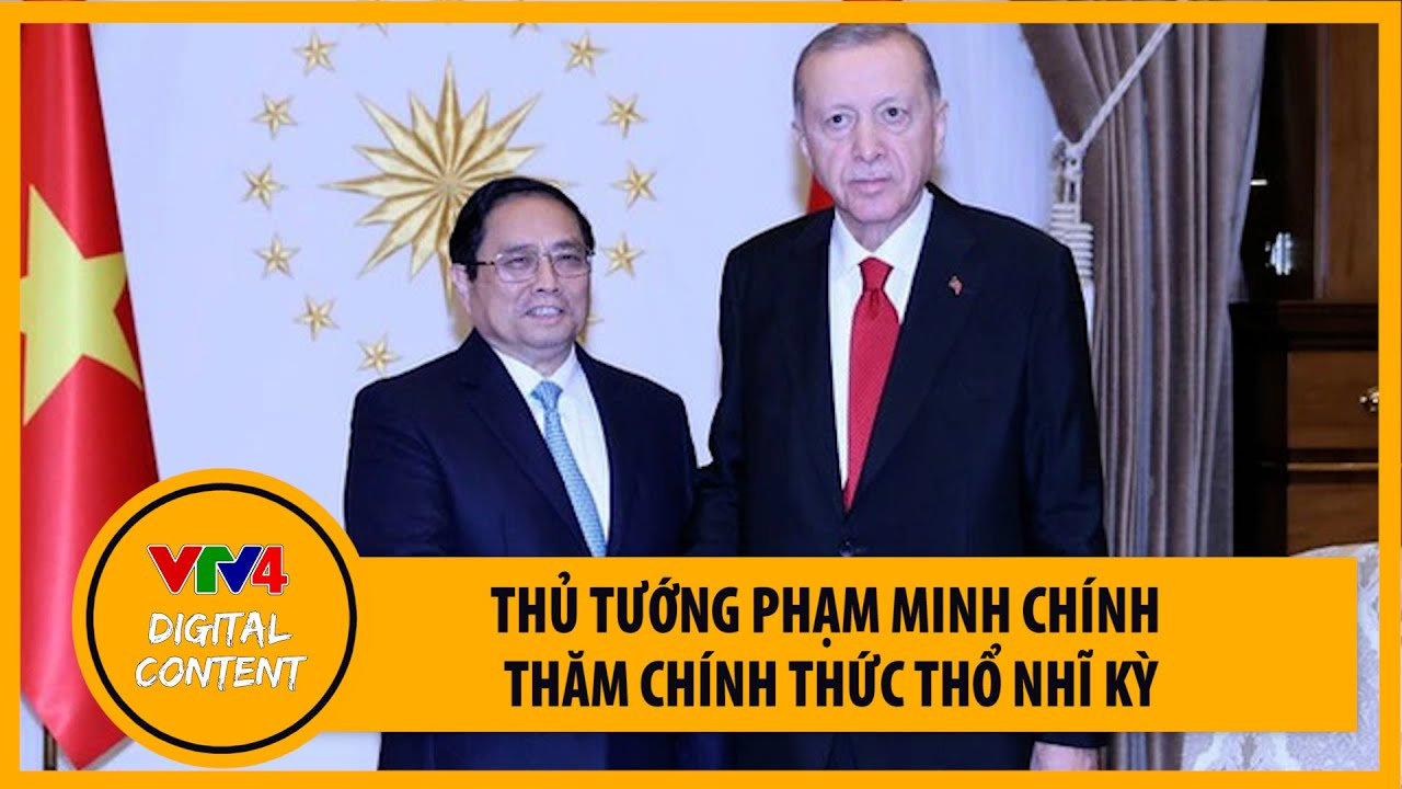 Thủ tướng Phạm Minh Chính thăm chính thức Thổ Nhĩ Kỳ | VTV4