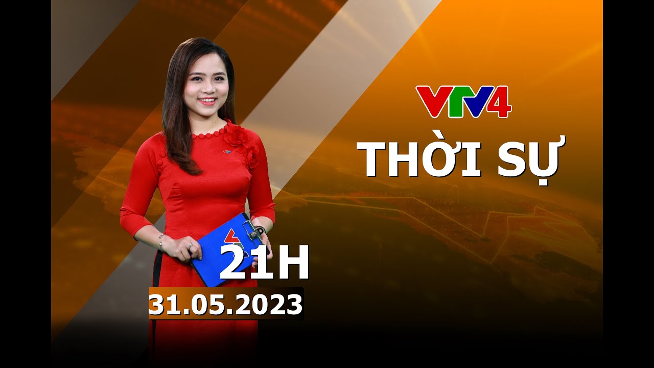 Bản tin thời sự tiếng Việt 21h - 31/05/2023 | VTV4