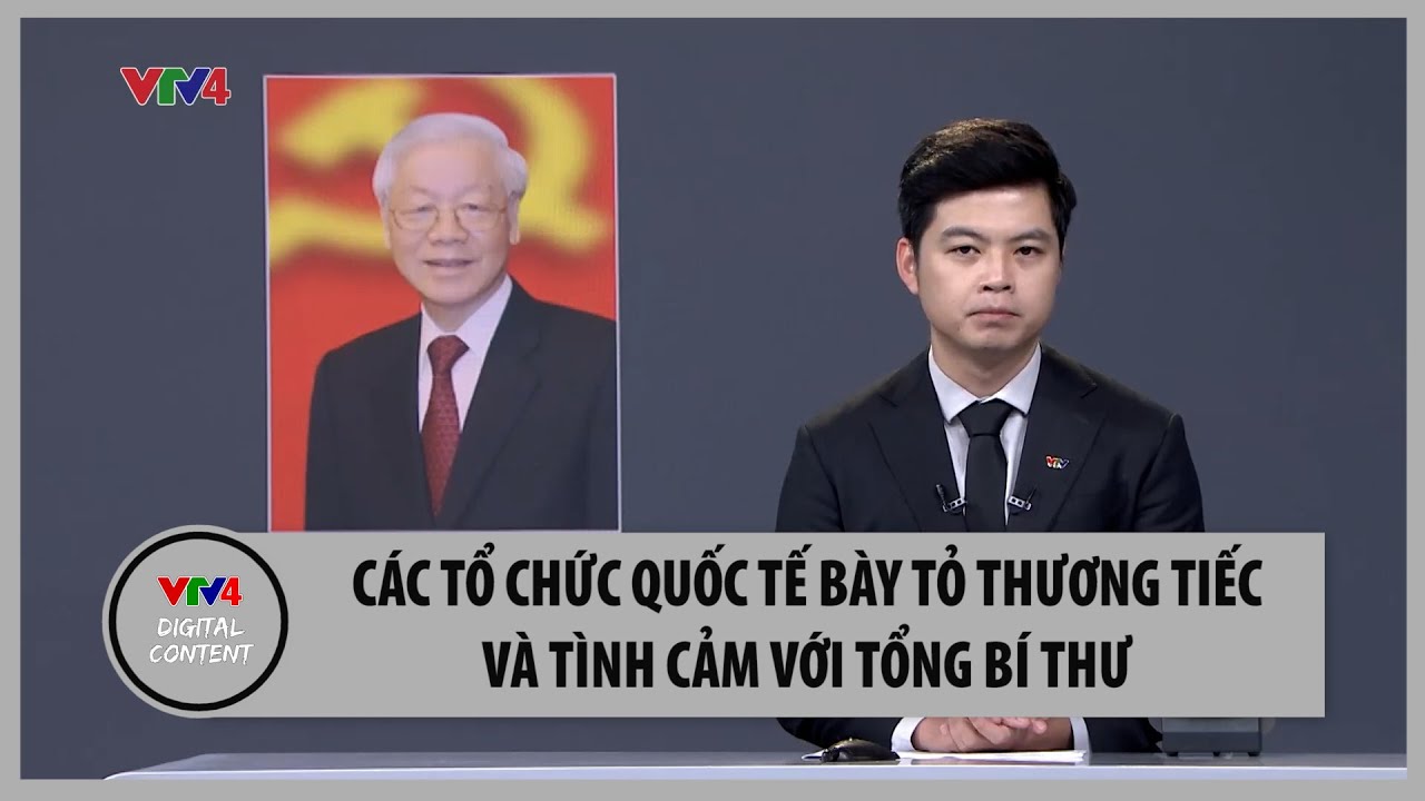 Các tổ chức quốc tế bày tỏ thương tiếc và tình cảm với Tổng Bí thư | VTV4