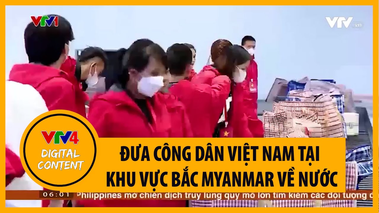 Đưa công dân Việt Nam tại khu vực Bắc Myanmar về nước | VTV4