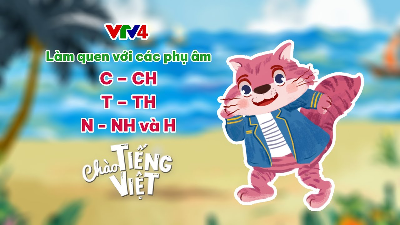 Học các phụ âm C – CH; T – TH; N - NH; H | CHÀO TIẾNG VIỆT SỐ 11 | Learn Vietnamese with VTV4