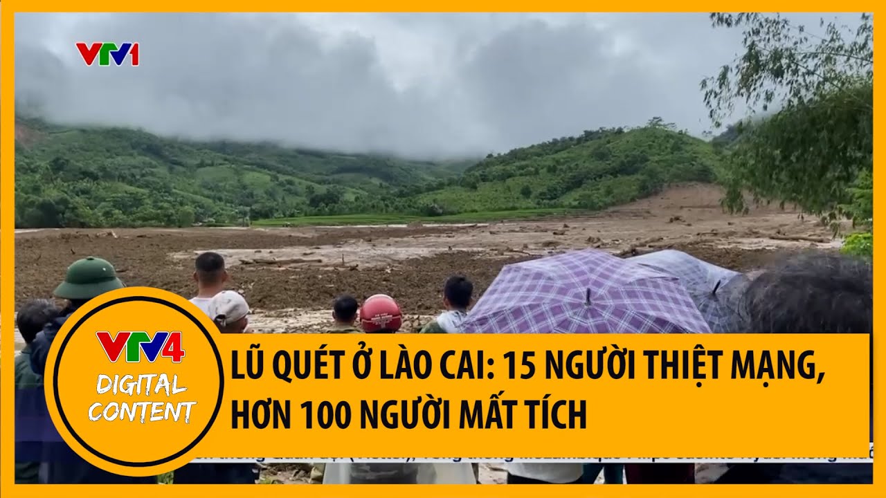 Lũ quét ở Lào Cai: 15 người thiệt mạng, tìm kiếm hơn 100 người mất tích | VTV4