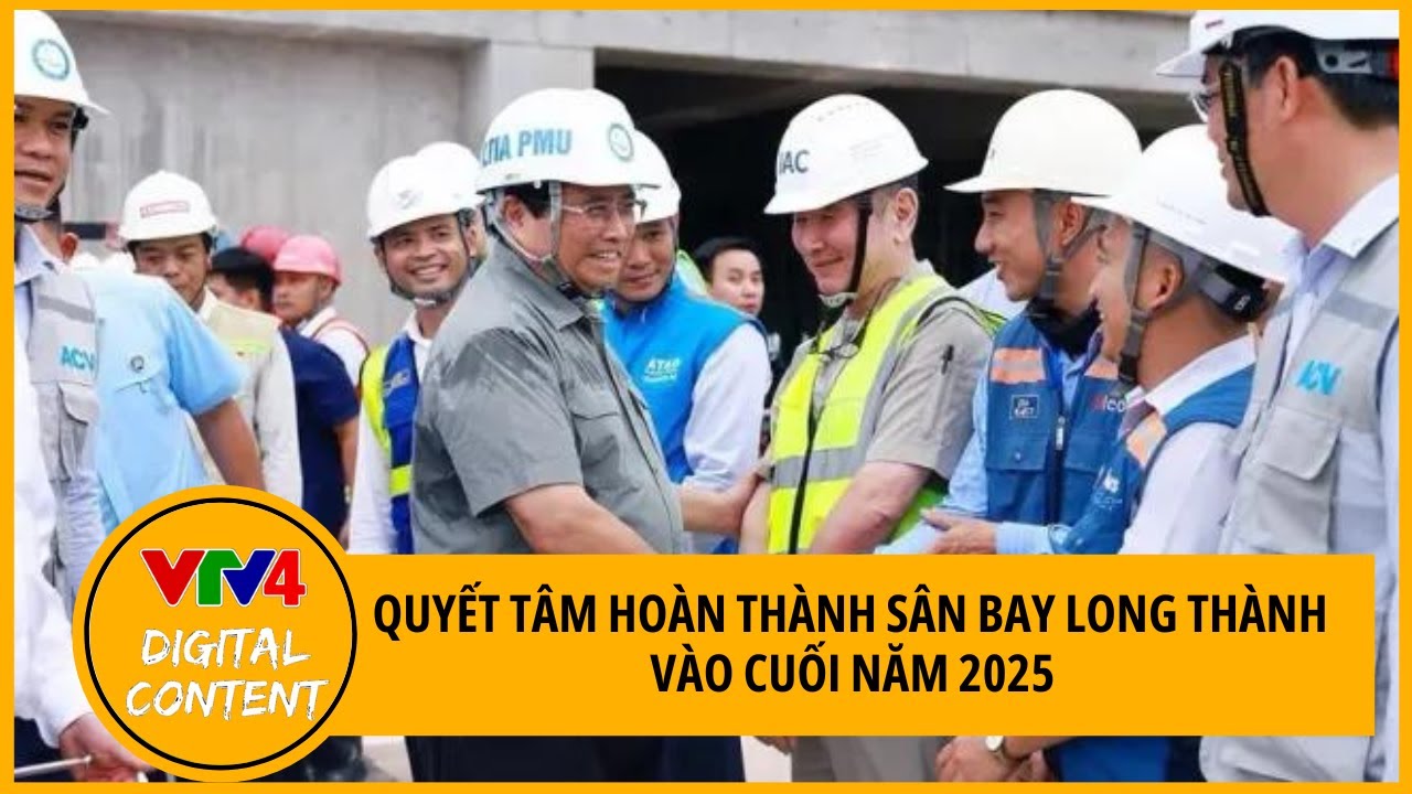 Thủ tướng Phạm Minh Chính: Quyết tâm hoàn thành sân bay Long Thành vào cuối năm 2025 | VTV4