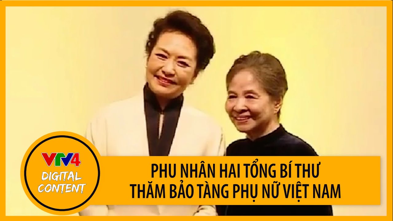 Phu nhân TBT Nguyễn Phú Trọng và Phu nhân TBT, CTN Tập Cận Bình thăm Bảo tàng phụ nữ Việt Nam | VTV4