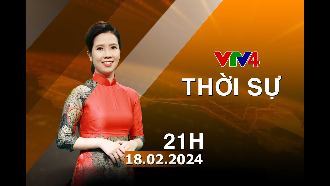 Bản tin thời sự tiếng Việt 21h - 18/02/2024| VTV4