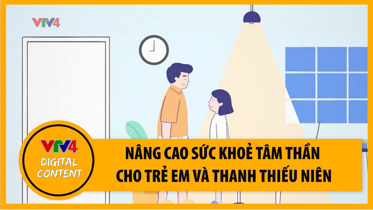 Nâng cao sức khoẻ tâm thần cho trẻ em và thanh thiếu niên | VTV4