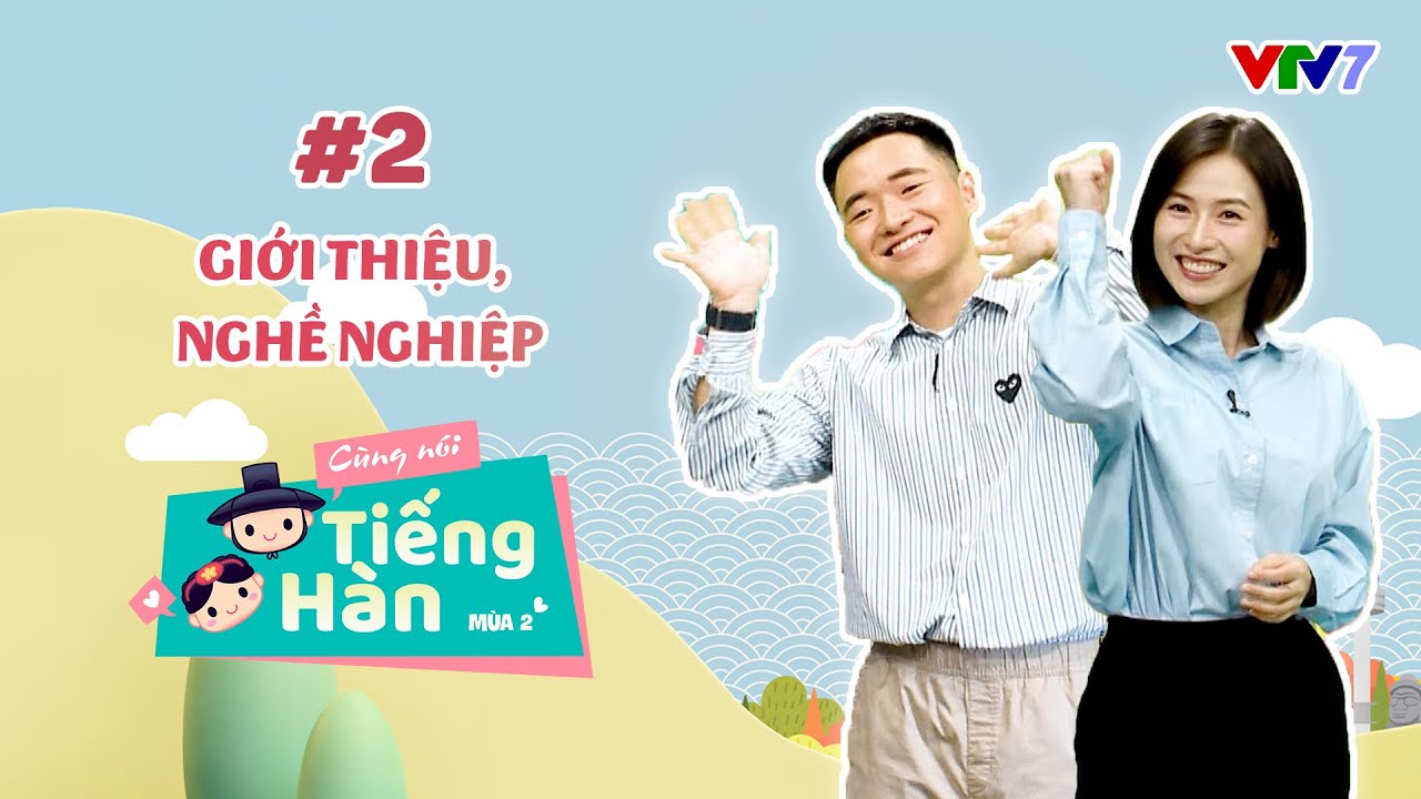 CÙNG NÓI TIẾNG HÀN (MÙA 2) | Số 2: Cách giới thiệu bản thân và nghề nghiệp | VTV7