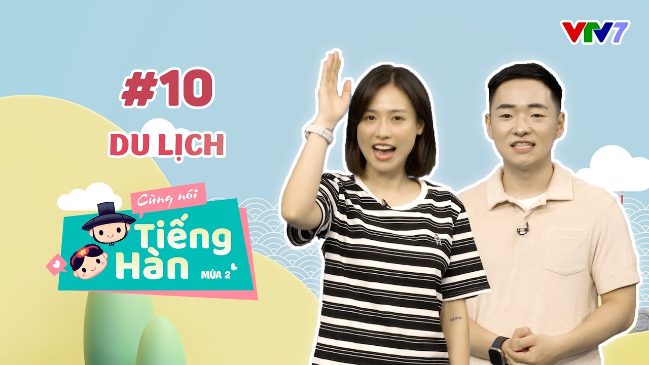 CÙNG NÓI TIẾNG HÀN (MÙA 2) | Số 10: Cùng đi "du lịch" Hàn Quốc nào! | VTV7