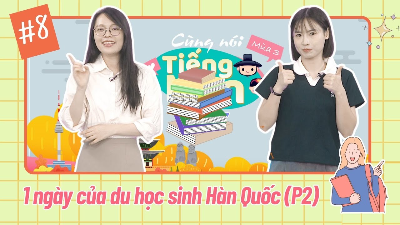 Cùng nói tiếng Hàn (Mùa 3): Số 8: 1 ngày của du học sinh Hàn Quốc (Phần 2)