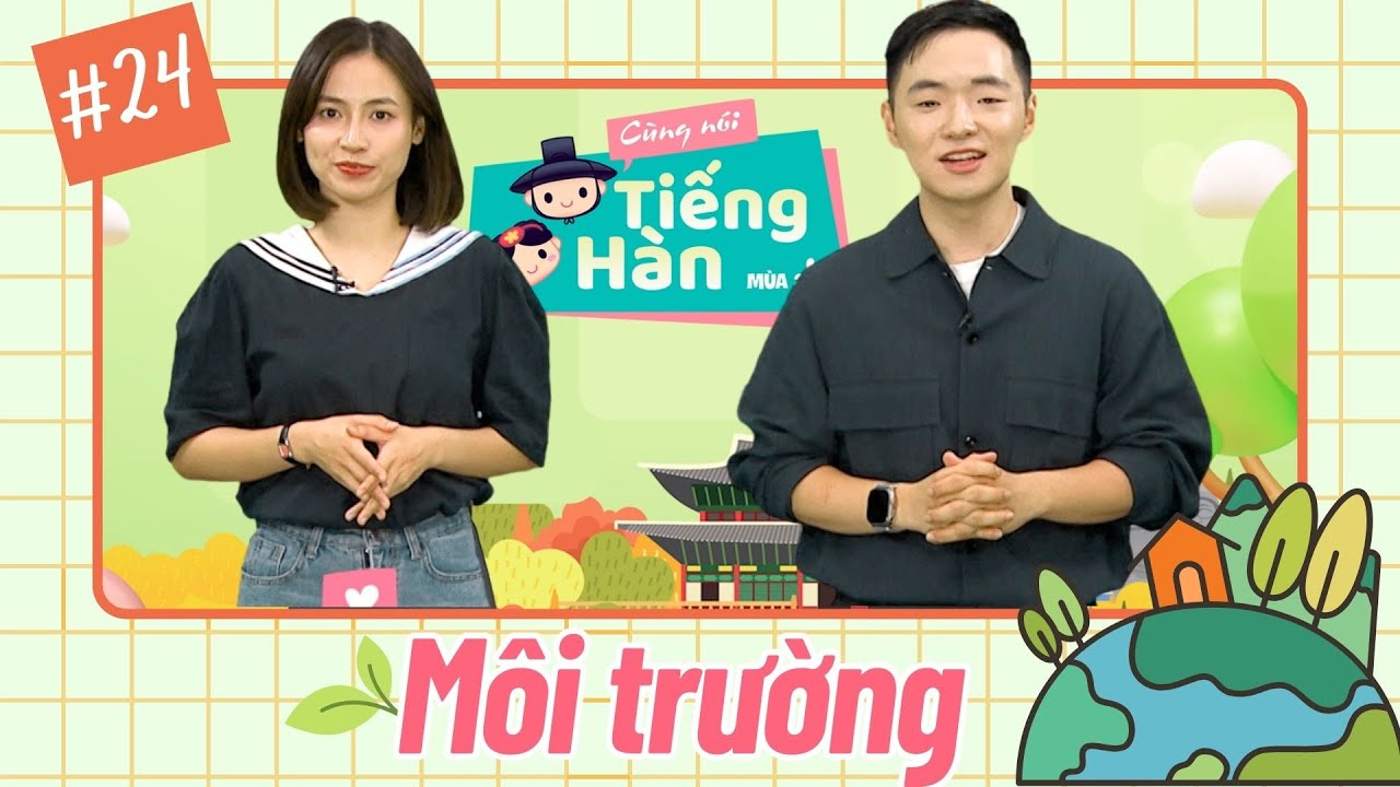 CÙNG NÓI TIẾNG HÀN (MÙA 2) | Số 24: Nói về chủ đề Môi trường bằng tiếng Hàn  | VTV7