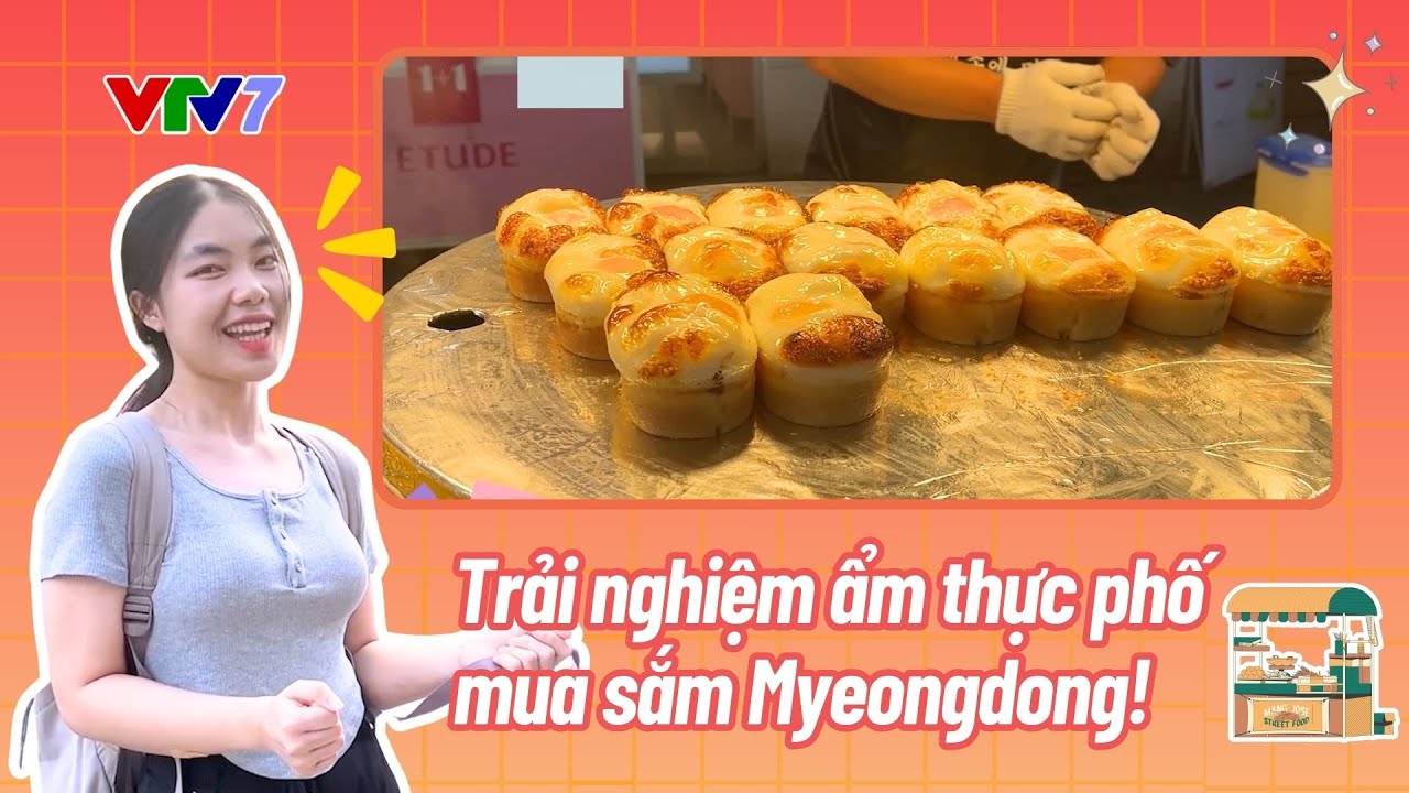 Khám phá food tour siêu ngon tại phố mua sắm Myeongdong | CÙNG NÓI TIẾNG HÀN (Mùa 3)