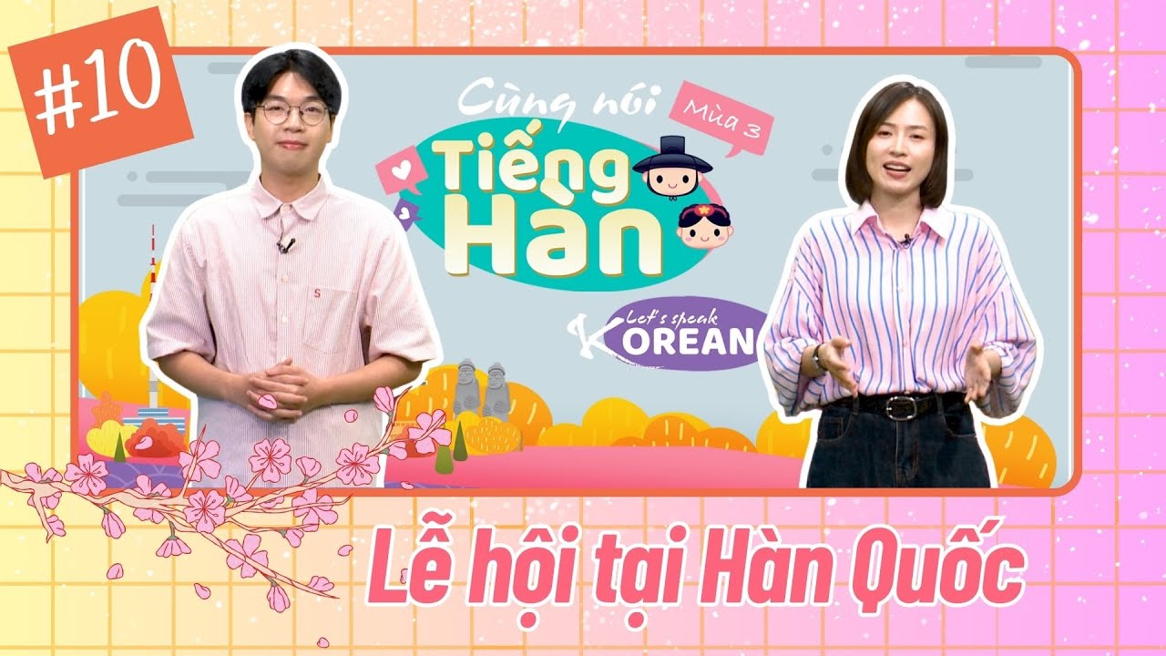 Cùng nói tiếng Hàn (Mùa 3): Số 10: Lễ hội theo mùa và theo địa phương tại Hàn Quốc