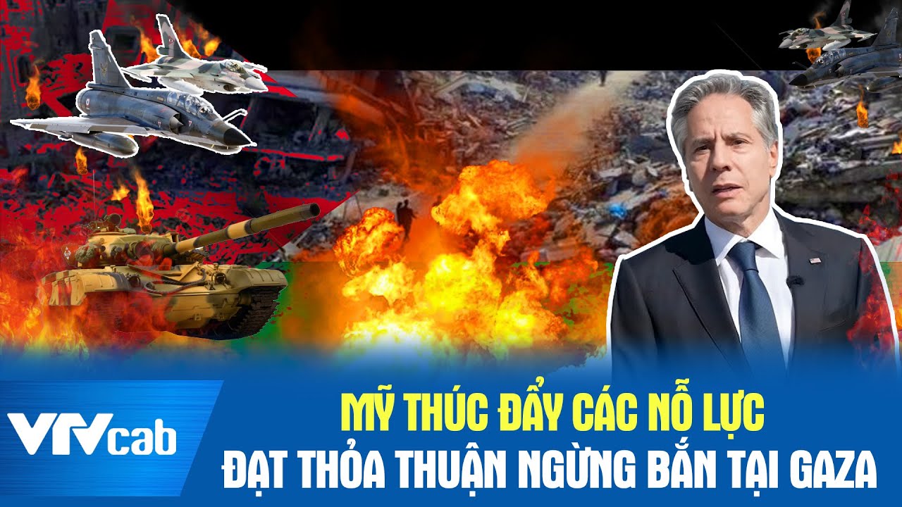 Mỹ thúc đẩy các nỗ lực đạt thỏa thuận ngừng bắn tại Gaza