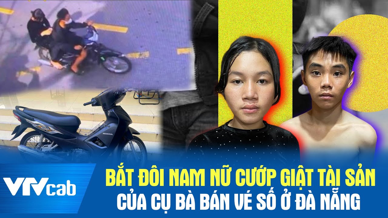 Bắt đôi nam nữ cướp giật tài sản của cụ bà bán vé số ở Đà Nẵng