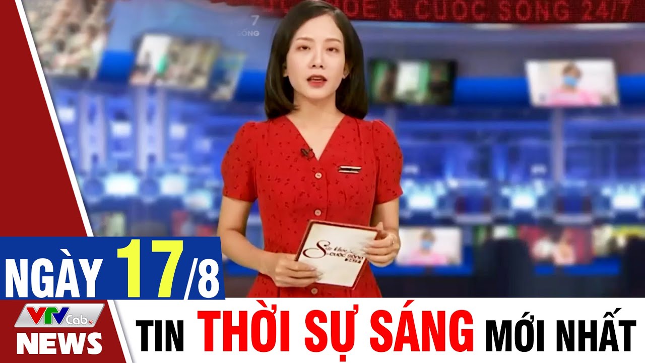 BẢN TIN SÁNG ngày 17/8 - Tin tức thời sự mới nhất hôm nay | VTVcab Tin tức