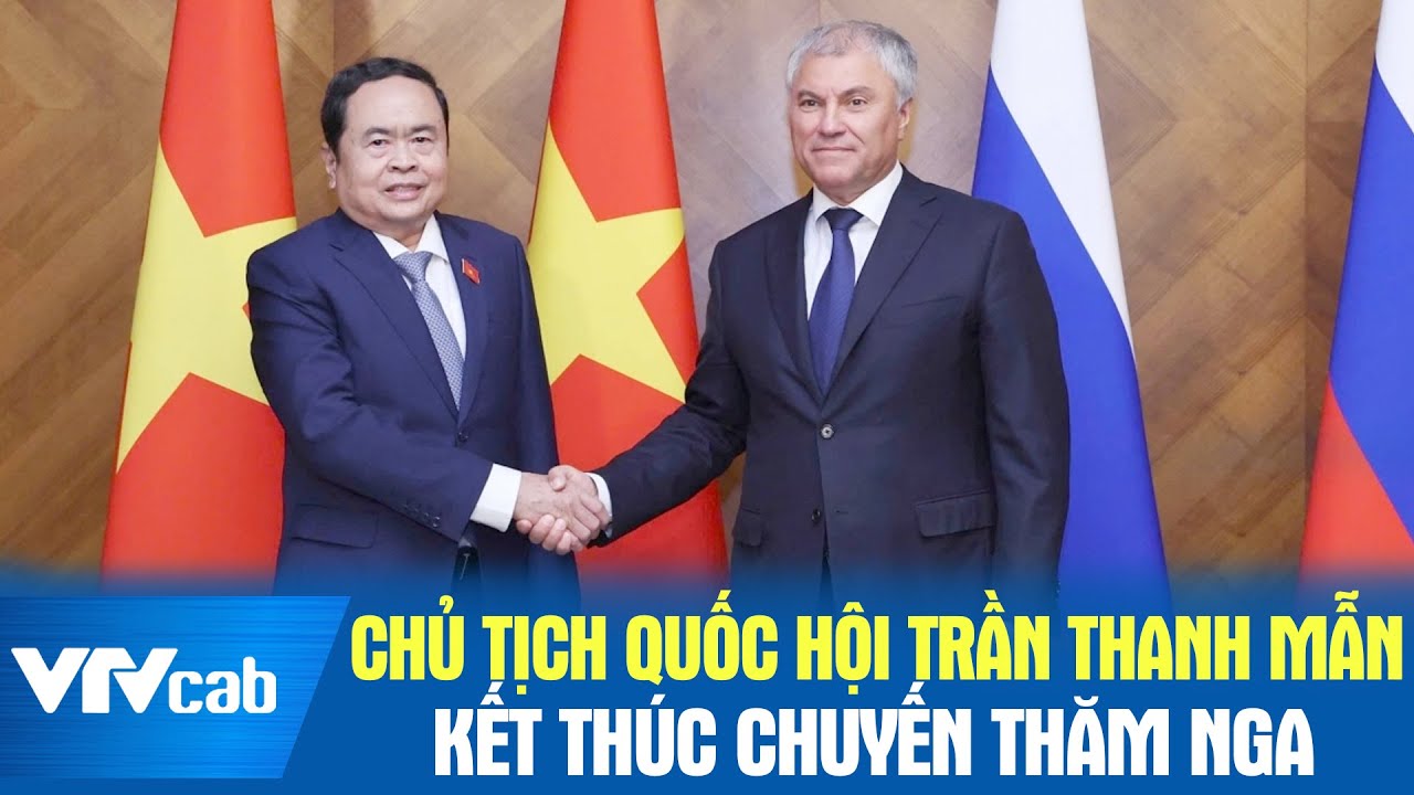 Chủ tịch Quốc hội Trần Thanh Mẫn kết thúc chuyến thăm Nga