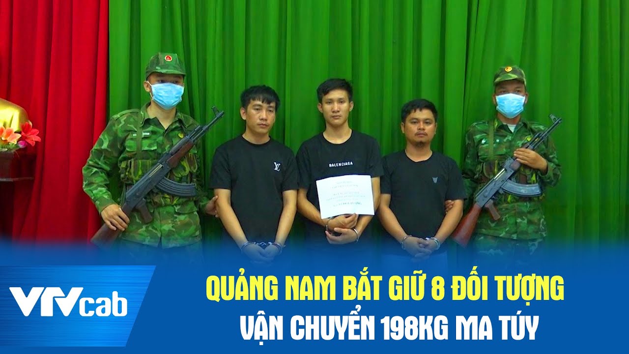 Quảng Nam: Bắt giữ 8 đối tượng vận chuyển 198Kg ma túy