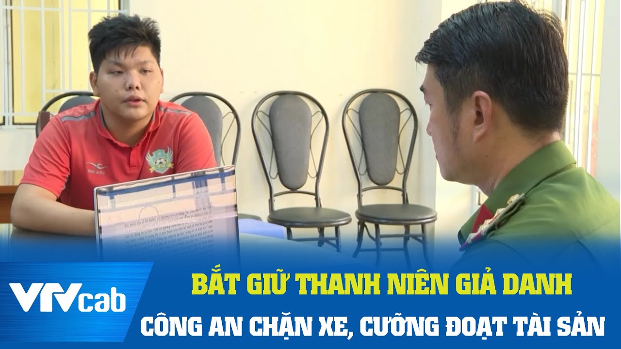 Bắt giữ thanh niên giả danh công an chặn xe, cưỡng đoạt tài sản