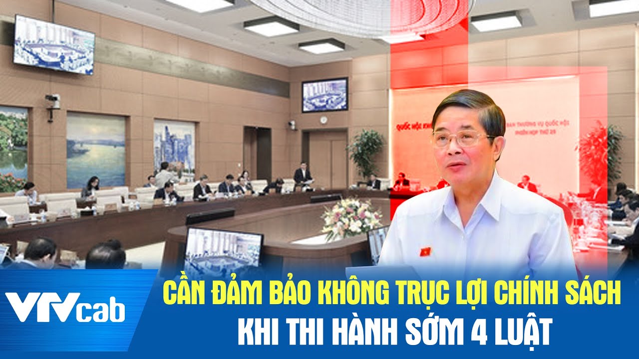 Cần đảm bảo không trục lợi chính sách khi thi hành sớm 4 luật