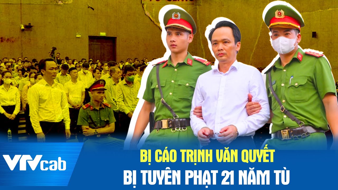 Bị cáo Trịnh Văn Quyết bị tuyên phạt 21 năm tù