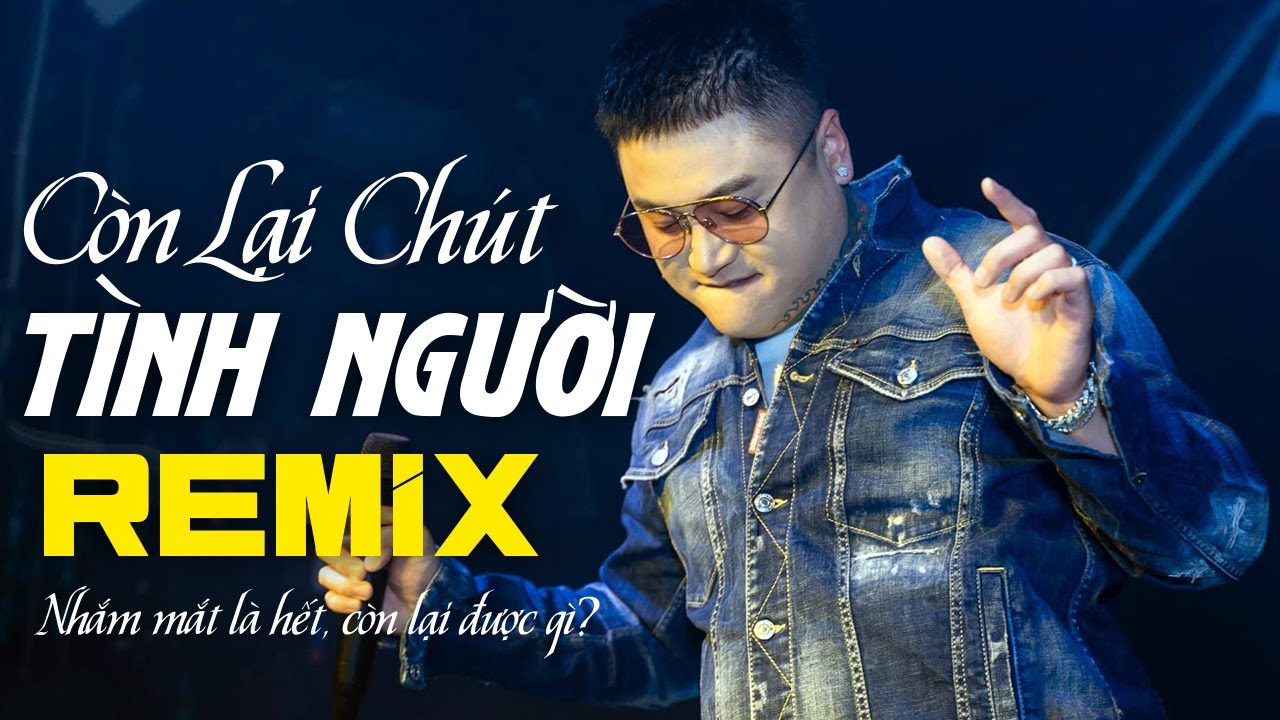 Nhắm mắt là hết, còn lại được gì? Còn Lại Chút Tình Người - Nhạc Trẻ Remix Hay Nhất Vũ Duy Khánh