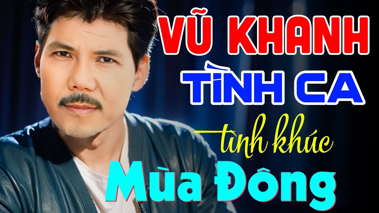 VŨ KHANH TÌNH CA - TÌNH KHÚC MÙA ĐÔNG CỦA ANH - NHỮNG BẢN TÌNH CA ĐI VÀO LÒNG NGƯỜI