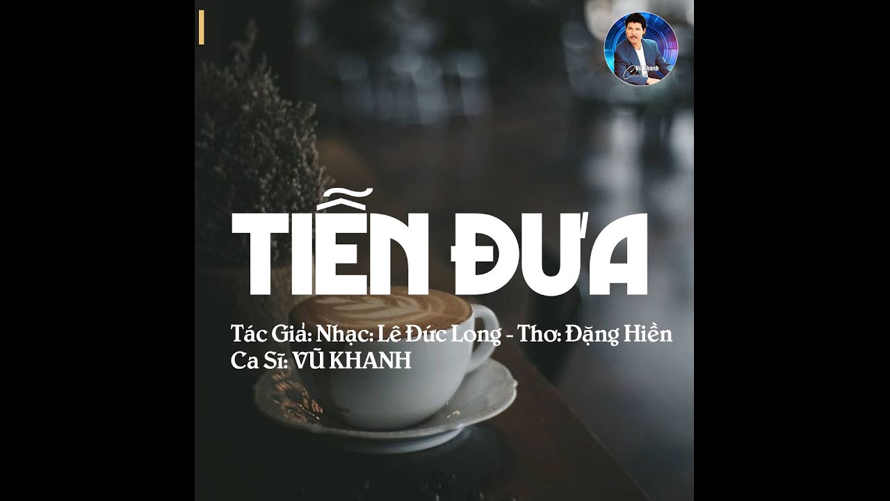 Tiễn Đưa. - Vũ Khanh | Tác Giả: Nhạc: Lê Đức Long - Thơ: Đặng Hiền