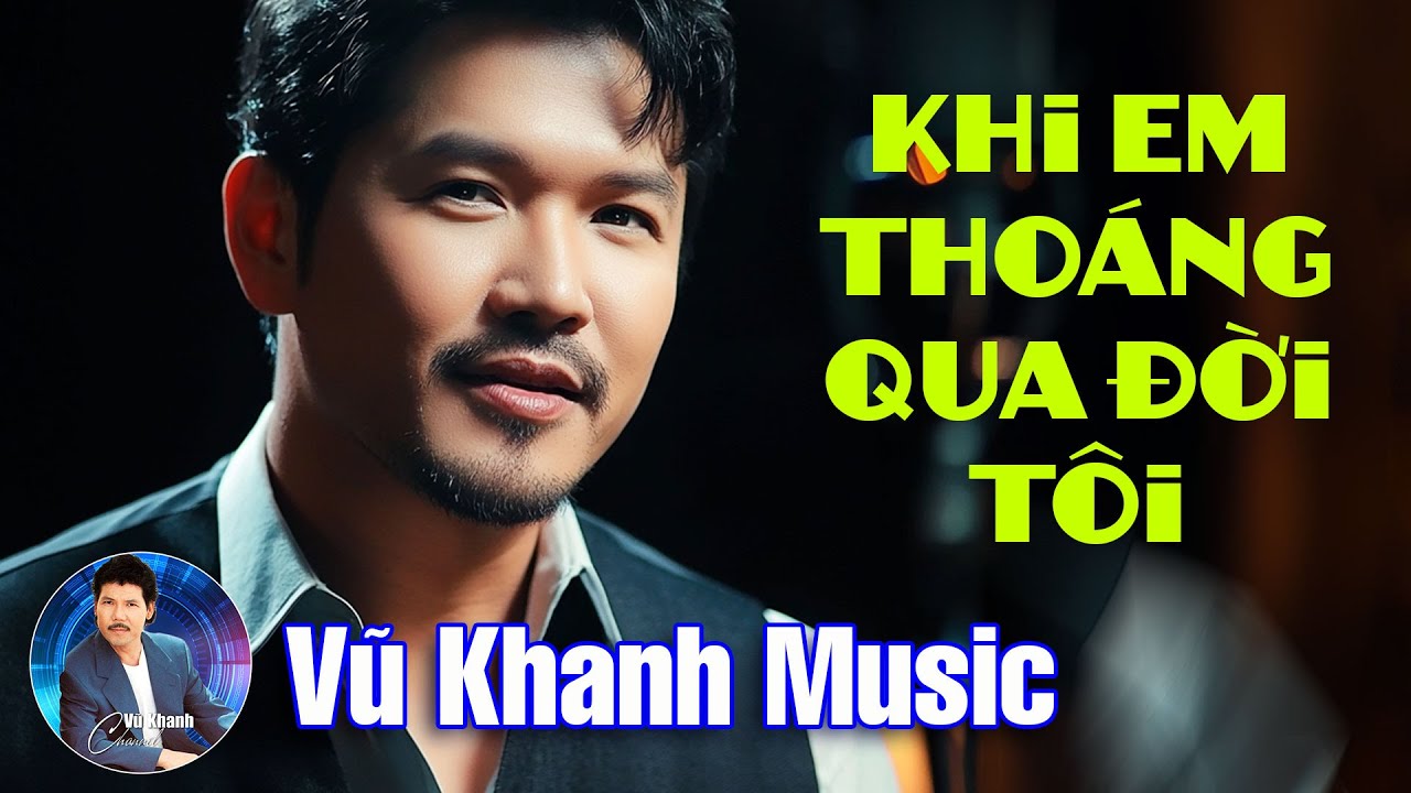 Khi Em Thoáng Qua Đời Tôi (Tình Ca Xưa) - Vũ Khanh x Vũ Khanh Music