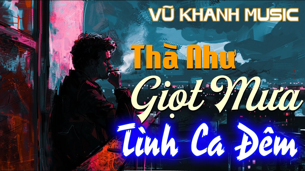 VŨ KHANH MUSIC | THÀ NHƯ GIỌT MƯA | TÌNH CA ĐÊM KHUYA CHỌN LỌC | NHẠC TÌNH CA HẢI NGOẠI HAY NHẤT