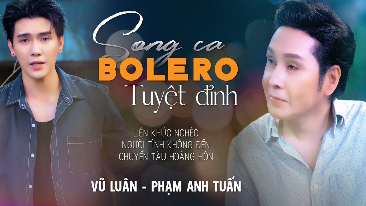 LK SONG CA BOLERO TUYỆT ĐỈNH - VŨ LUÂN, PHẠM ANH TUẤN