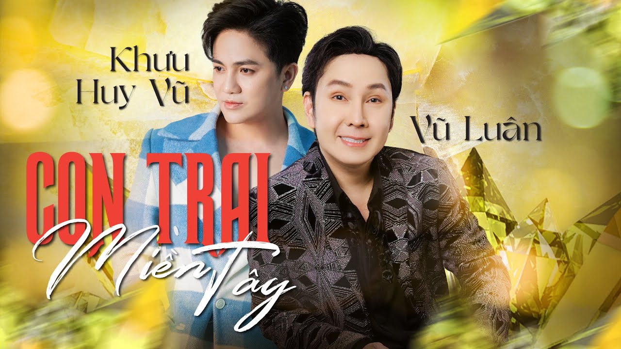 CON TRAI MIỀN TÂY -  NSƯT VŨ LUÂN, KHƯU HUY VŨ | OFFICIAL MUSIC VIDEO