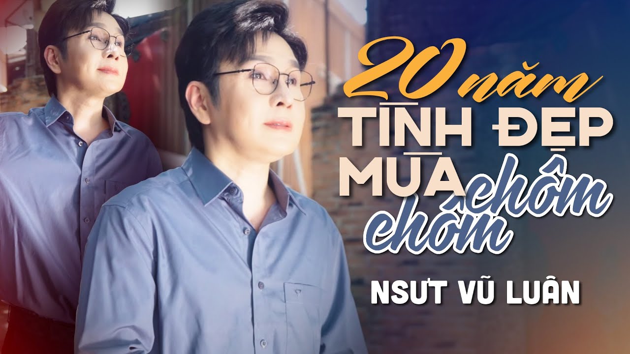 20 NĂM TÌNH ĐẸP MÙA CHÔM CHÔM [ OFFICIAL MUSIC VIDEO ] - NSƯT VŨ LUÂN | NHẠC TRỮ TÌNH 2023